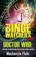 The Binge Watcher's Guide Dr. Who A History of Dr. Who and the First Female Doctor