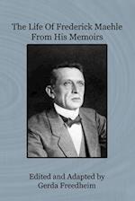 The Life of Frederick Maehle from His Memoirs 