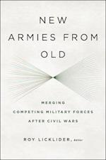 New Armies from Old: Merging Competing Military Forces After Civil Wars 