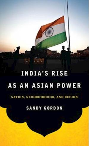 India's Rise as an Asian Power: Nation, Neighborhood, and Region