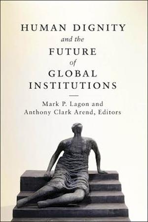 Human Dignity and the Future of Global Institutions