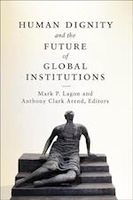 Human Dignity and the Future of Global Institutions