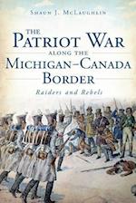 The Patriot War Along the Michigan-Canada Border