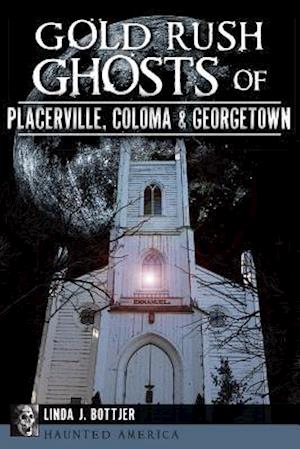 Gold Rush Ghosts of Placerville, Coloma & Georgetown