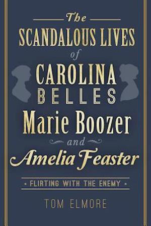 The Scandalous Lives of Carolina Belles Marie Boozer and Amelia Feaster