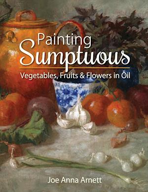 Painting Sumptuous Vegetables, Fruits & Flowers in Oil