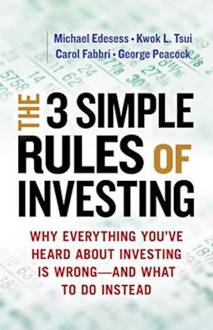 The Three Simple Rules of Investing: Why Everything You've Heard about Investing Is Wrong - and What to Do Instead