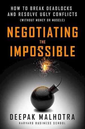 Negotiating the Impossible: How to Break Deadlocks and Resolve Ugly Conflicts (without Money or Muscle)