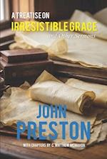 A Treatise on Irresitible Grace, and Other Sermons