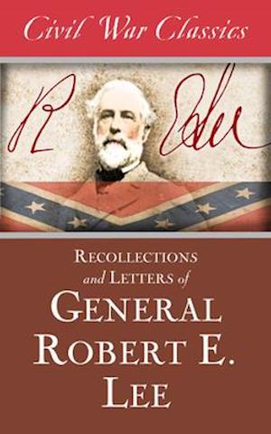 Recollections and Letters of General Robert E. Lee (Civil War Classics)