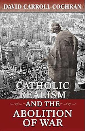 Catholic Realism and the Abolition of War