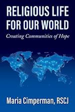 Religious Life for Our World: Creating Communities of Hope 