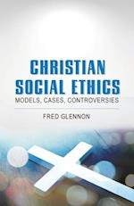 Christian Social Ethics: Models, Cases, Controversies 