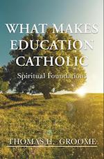 What Makes Education Catholic: Spiritual Foundations 
