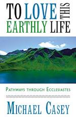 To Love This Earthly Life: Pathways Through Ecclesiastes 