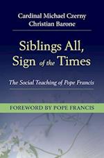Siblings All, Sign of the Times: The Social Teaching of Pope Francis 