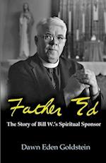 Father Ed: The Story of Bill W.'s Spiritual Sponsor