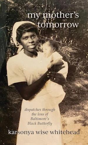 my mother's tomorrow: dispatches through the lens of Baltimore's Black Butterfly