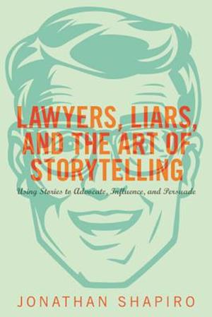 Lawyers, Liars, and the Art of Storytelling