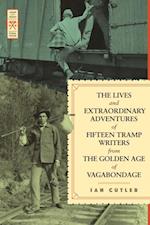 Lives and Extraordinary Adventures of Fifteen Tramp Writers from the Golden Age of Vagabondage