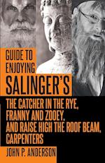 Guide to Enjoying Salinger's the Catcher in the Rye, Franny and Zooey and Raise High the Roof Beam, Carpenters