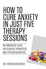 How to Cure Anxiety in Just Five Therapy Sessions