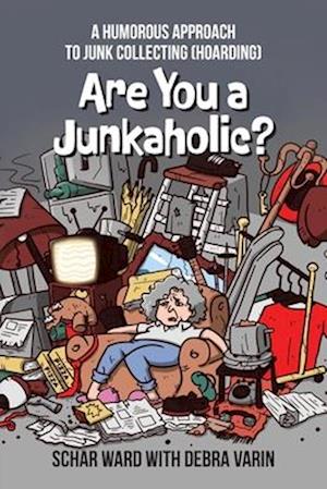 Are You a Junkaholic?: A Humorous Approach to Junk Collecting (Hoarding)