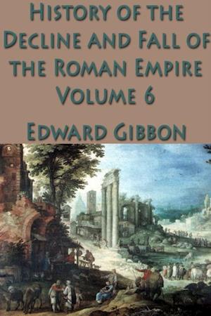 History of the Decline and Fall of the Roman Empire Vol. 6