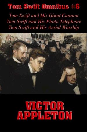 Tom Swift Omnibus #6: Tom Swift and His Giant Cannon, Tom Swift and His Photo Telephone, Tom Swift and His Aerial Warship
