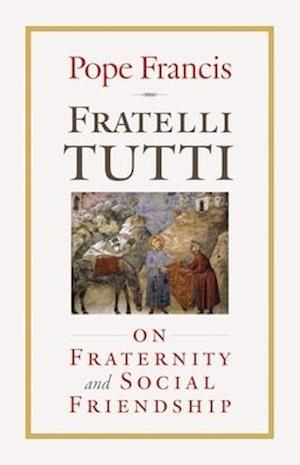 Fratelli Tutti : On Fraternity and Social Friendship