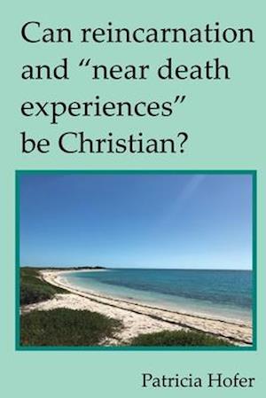 Can Reincarnation and "Near Death Experiences" Be Christian?