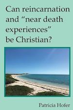 Can Reincarnation and "Near Death Experiences" Be Christian? 