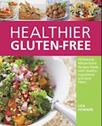 Healthier Gluten-Free : All-Natural, Whole-Grain Recipes Made with Healthy Ingredients and Zero Fillers