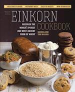 The Einkorn Cookbook : Discover the World's Purest and Most Ancient Form of Wheat: Delicious Flavor - Nutrient-Rich - Easy to Digest - Non-Hybridized
