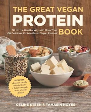 The Great Vegan Protein Book : Fill Up the Healthy Way with More than 100 Delicious Protein-Based Vegan Recipes - Includes - Beans & Lentils - Plants - Tofu & Tempeh - Nuts - Quinoa