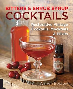 Bitters and Shrub Syrup Cocktails : Restorative Vintage Cocktails, Mocktails, and Elixirs