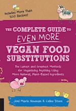 The Complete Guide to Even More Vegan Food Substitutions : The Latest and Greatest Methods for Veganizing Anything Using More Natural, Plant-Based Ingredients * Includes More Than 100 Recipes!