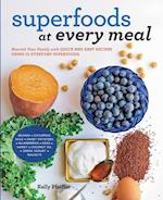 Superfoods at Every Meal : Nourish Your Family with Quick and Easy Recipes Using 10 Everyday Superfoods: * Quinoa * Chickpeas * Kale * Sweet Potatoes * Blueberries * Eggs * Honey * Coconut Oil * Greek