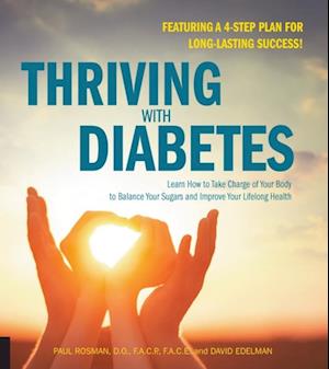 Thriving with Diabetes : Learn How to Take Charge of Your Body to Balance Your Sugars and Improve Your Lifelong Health - Featuring a 4-Step Plan for Long-Lasting Success!