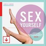 Sex Yourself : The Woman's Guide to Mastering Masturbation and Achieving Powerful Orgasms