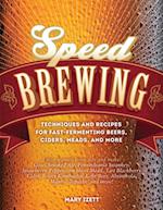 Speed Brewing : Techniques and Recipes for Fast-Fermenting Beers, Ciders, Meads, and More