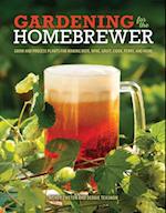 Gardening for the Homebrewer : Grow and Process Plants for Making Beer, Wine, Gruit, Cider, Perry, and More