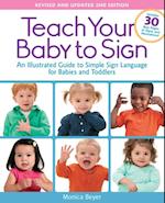 Teach Your Baby to Sign, Revised and Updated 2nd Edition : An Illustrated Guide to Simple Sign Language for Babies and Toddlers - Includes 30 New Pages of Signs and Illustrations!