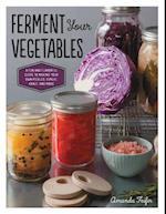 Ferment Your Vegetables : A Fun and Flavorful Guide to Making Your Own Pickles, Kimchi, Kraut, and More