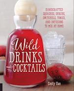 Wild Drinks & Cocktails : Handcrafted Squashes, Shrubs, Switchels, Tonics, and Infusions to Mix at Home
