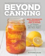 Beyond Canning : New Techniques, Ingredients, and Flavors to Preserve, Pickle, and Ferment Like Never Before