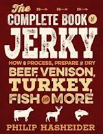 The Complete Book of Jerky : How to Process, Prepare, and Dry Beef, Venison, Turkey, Fish, and More