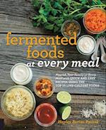 Fermented Foods at Every Meal : Nourish Your Family at Every Meal with Quick and Easy Recipes Using the Top 10 Live-Culture Foods