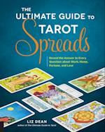 The Ultimate Guide to Tarot Spreads : Reveal the Answer to Every Question About Work, Home, Fortune, and Love