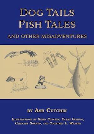 Dog Tails Fish Tales and Other Misadventures